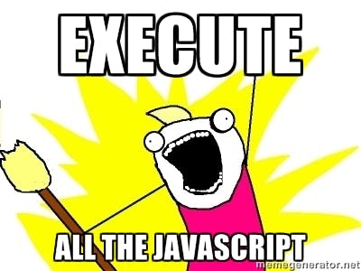 Execute ALL THE JAVASCRIPT!